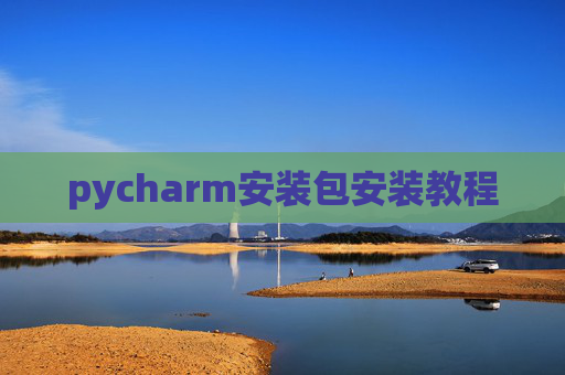 pycharm安装包安装教程 pycharm安装包安装教程